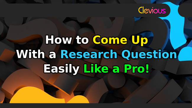 How to Come Up With a Research Question Easily Like a Pro - Clevious Discourse
