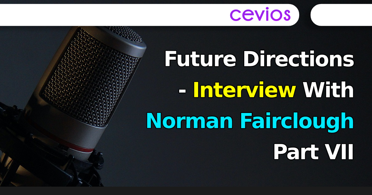 Future Directions - Interview With Norman Fairclough Part VII